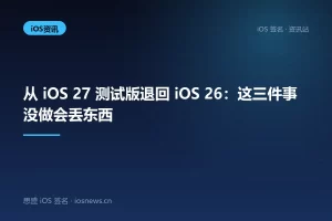 从 iOS 27 测试版退回 iOS 26：这三件事没做会丢东西