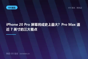 iPhone 20 Pro 屏幕将成史上最大？Pro Max 逼近 7 英寸的三大看点