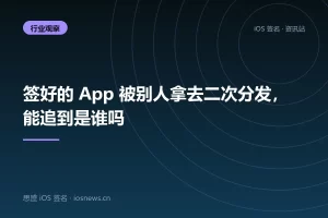 签好的 App 被别人拿去二次分发，能追到是谁吗