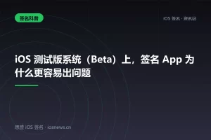 iOS 测试版系统（Beta）上，签名 App 为什么更容易出问题