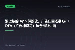 没上架的 App 做投放，广告归因还准吗？IDFA（广告标识符）这条链路讲清
