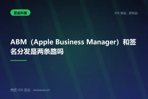 ABM（Apple Business Manager）和签名分发是两条路吗