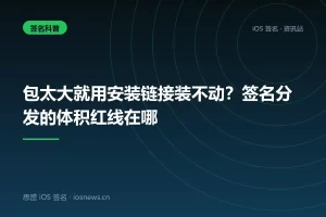 包太大就用安装链接装不动？签名分发的体积红线在哪